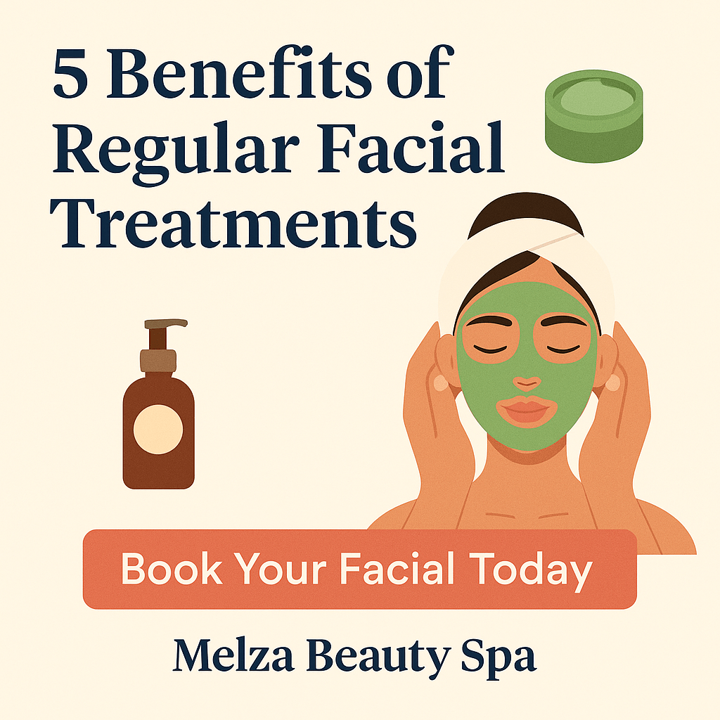 5 Benefits of Regular Facial Treatments at Melza Beauty Spa